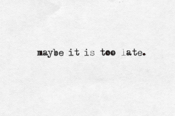 maybe it is too late. 