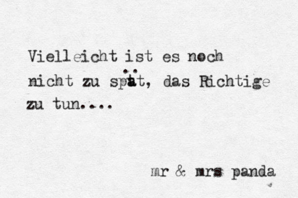 Vielleicht ist es noch nicht zu sp t a at, das Richtige zu tun.... mr & mrs panda ..