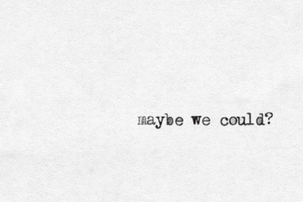 ay m be we could? 