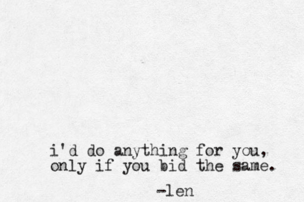 i'd do anything for you, only if you bid the same. -len