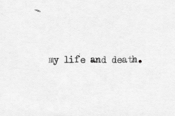 my life and death. 