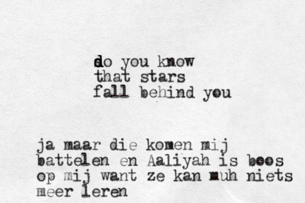 so you d d d d know that stars fall behind you ja maar die komen mij battelen en Aaliyah is boos op mij want ze kan muh niets meer leren