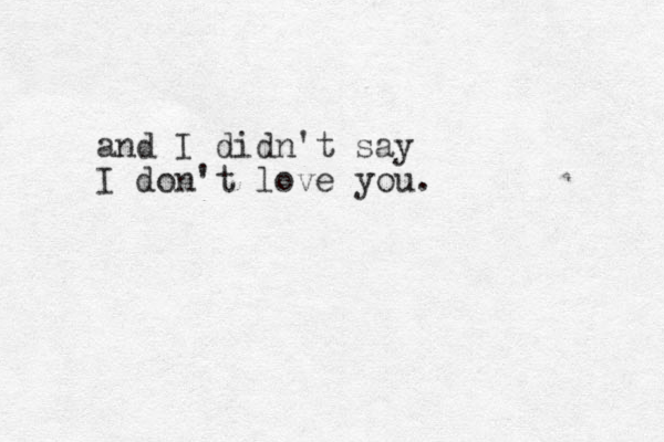 and I didn't say I don't love you.