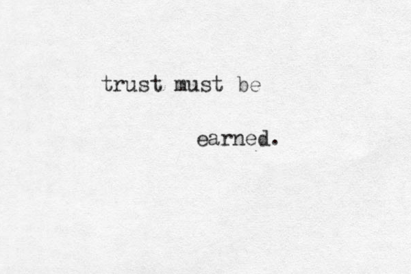 trust must be earned.