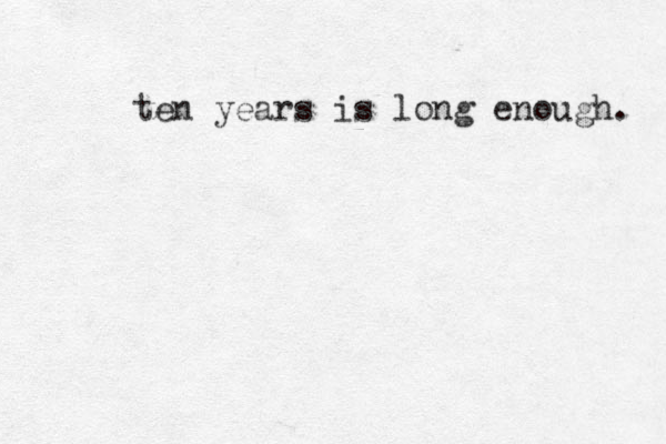 ten years is long enough. 