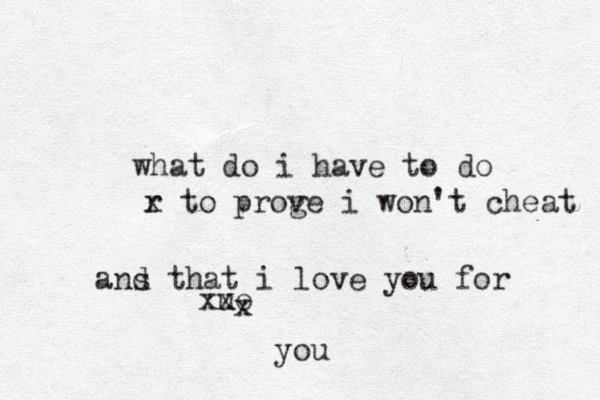 what do i have to do r x to proge v i won't cheat ans d that i love you for uo xx x you 