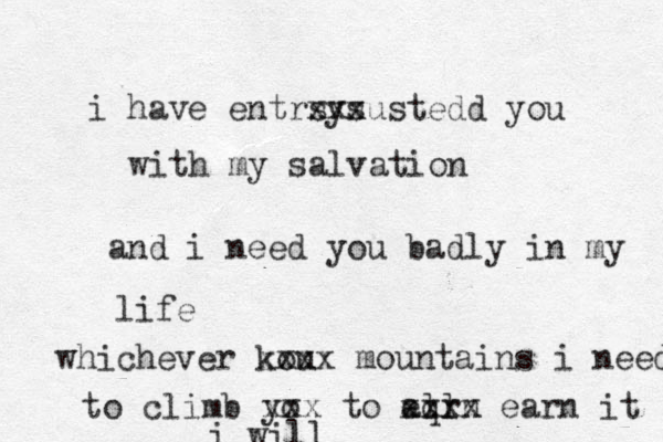 i have entrs xys xxustedd you with my salvation and i need you badly in my life whichever kou xxxx mountains i need to climb yo xxx to eqrn all xxxx earn it i will