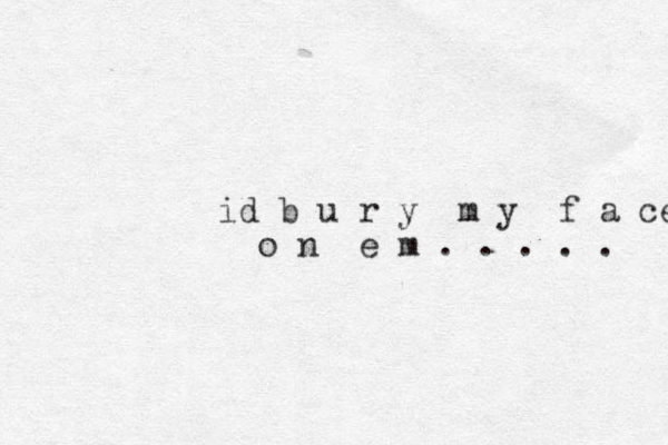 id b u r y m y f a ce o n e m . . . . . 