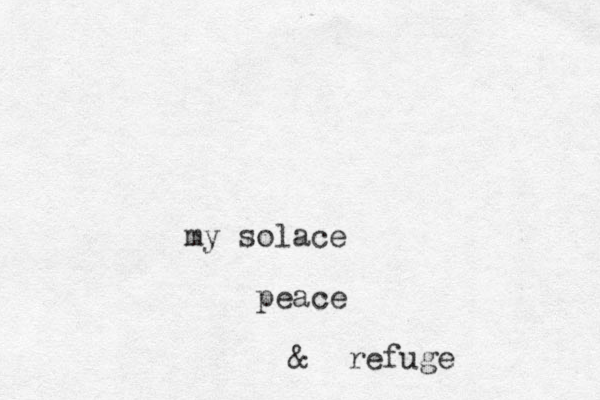 my solace peace & refuge