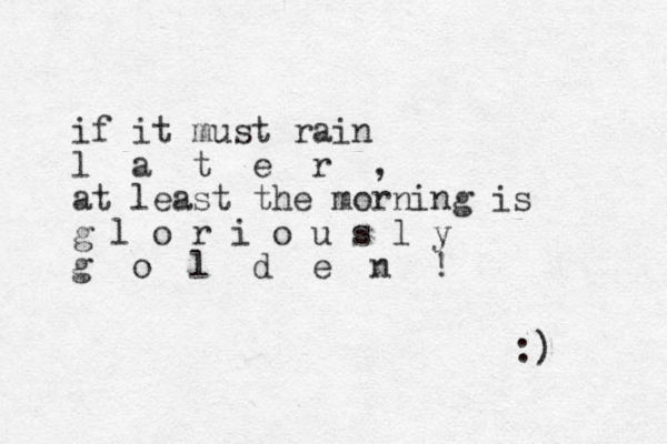 if it must rain l a t e r , at least the morning is g l o r i o u s l y g o l d e n ! :) 
