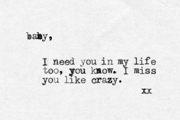bany, b b I need you in my life too, you know. I miss you like crazy. xx 