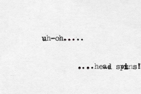 uh-oh..... ....head spn i i i ins! 