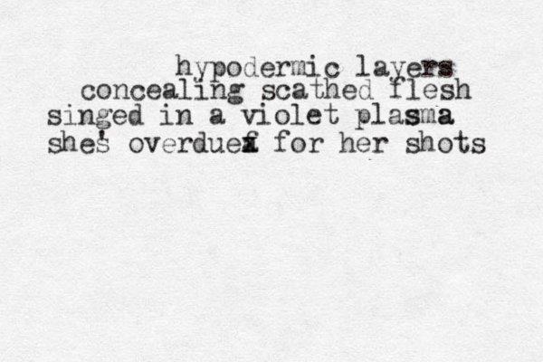 hypodermic layers concealing scathed flesh singed in a violet plasma a z s shes ' overduef x x a for her shots 