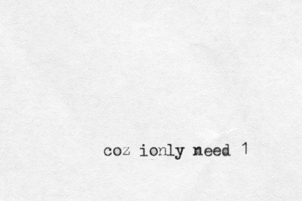 coz ionly need 1 