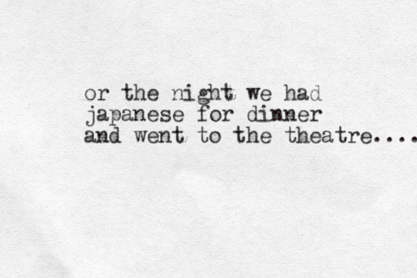 or the night we had japanese for dinner and went to the theatre.... 