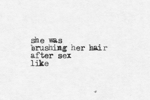 she was brushing her hair after sex like