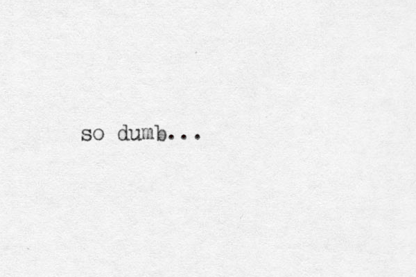 so dumb...