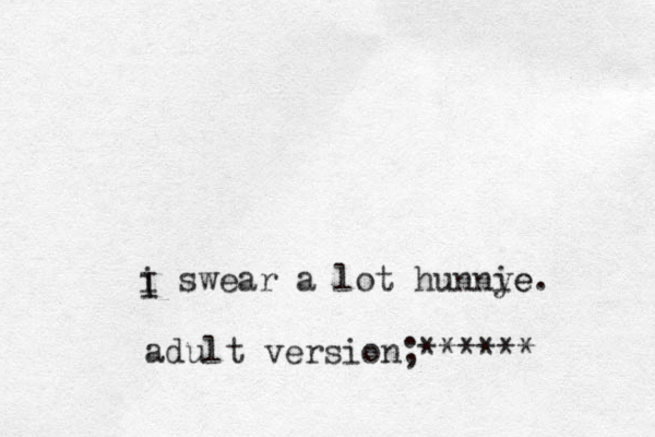 i swear a lot hunny ie e. I adult version;******