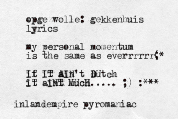 opgezwolle: gekkenhuis lyrics my personal momentum is the same as everrrrrr( ;* it f it ain't dutch it aint much..... ;) :*** D D DU I IT T AIN IT INT MUcH H inland mpire e pyromaniac 