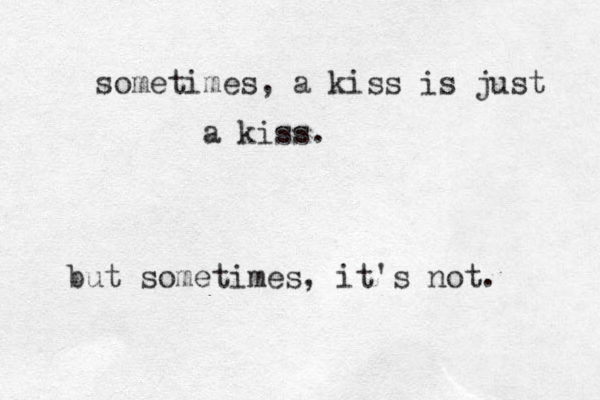 sometimes, a kiss is just a kiss. but sometimes, it's not. 