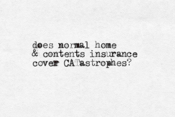 does normal home & contents insurance cover CATastrophes?