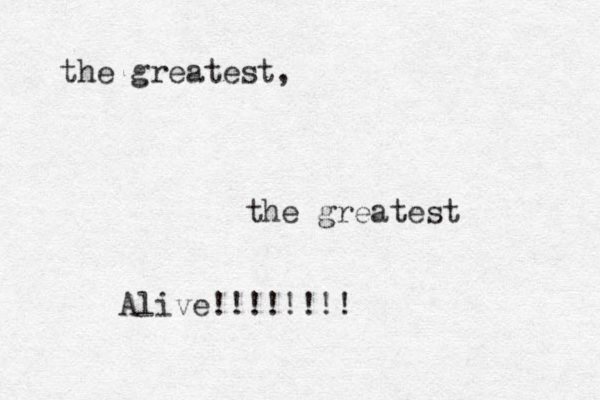 the greatest, the greatest Alive!!!!!!!!
