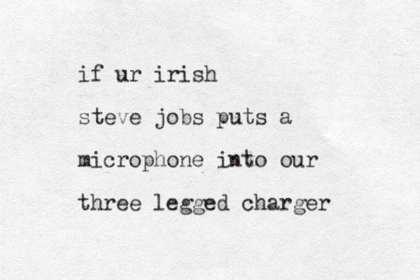 if ur irish steve jobs puts a microphone into our three legged charger
