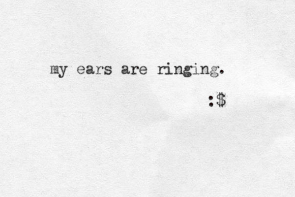 my ears are ringing. :$ 
