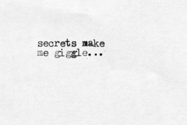 secrets make me giggle...