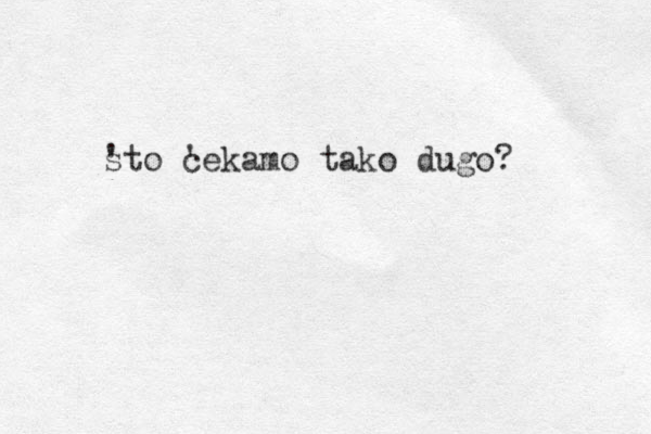 s 'to c 'ekamo tako dugo?