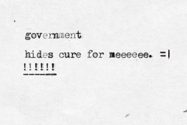 government hides cure for meeeeee. =| !!!!!! ------