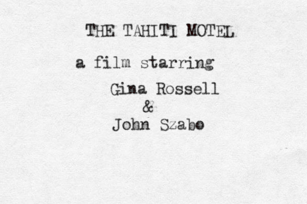 THE TAHITI MOTEL a film starring Gina Rossell & John Szabo
