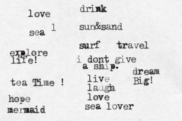 love sea l drink sun&sand surf travel explore life! i dont give a ship. tea Time ! live laugh love dream Big! hope mermaid sea lover 