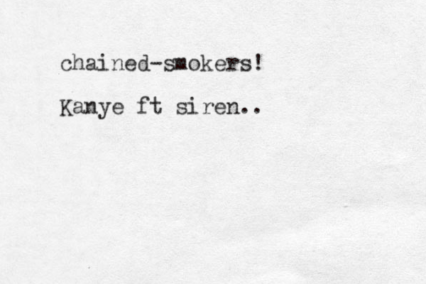 chained-smokers! Kanye ft siren..