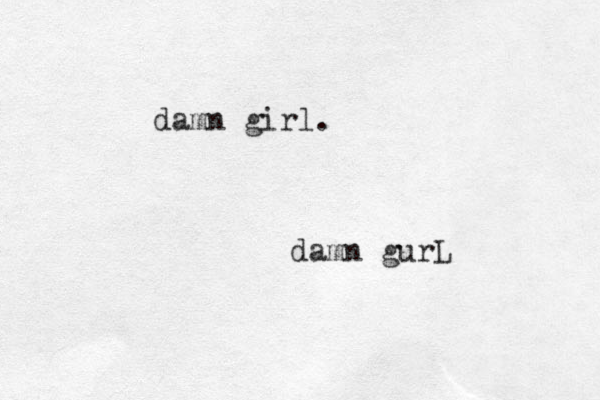 damn girl. damn gurL