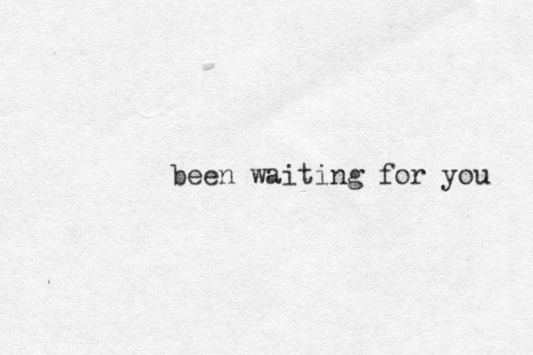 been waiting for you 