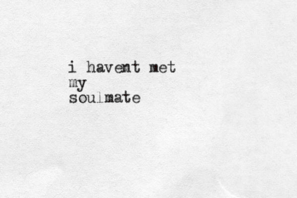 i havent met my soulmate 