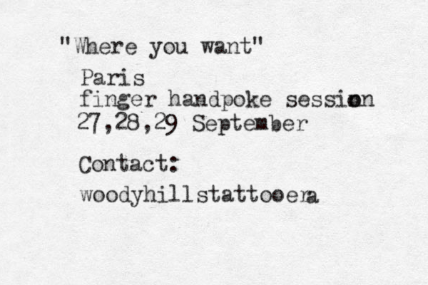 "Where you want" Paris finger handpoke sessio nn o 27,28,29 September Contact: woodyhillstattooer a 