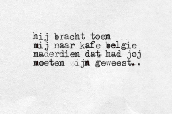 hij bracht toen mij naar kafe belgie naderdien d dat had joj moeten zijn geweest..