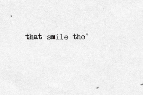 that smile tho'