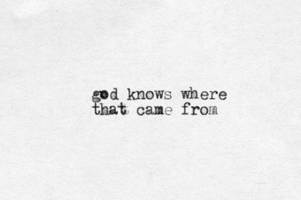 god knows where that came from
