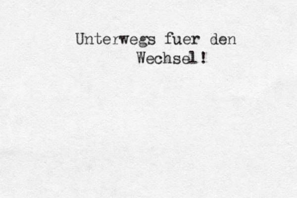 Unterwegs fuer den Wechsel!