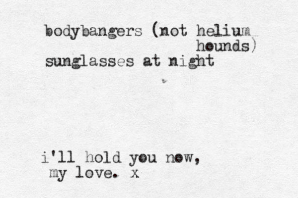 i'll hold you now, my love. x x bodybangers (not helium hounds) sunglasses at night