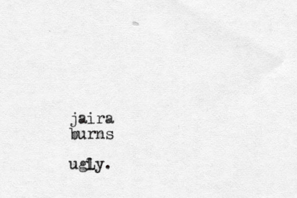 jaira burns ugly L .