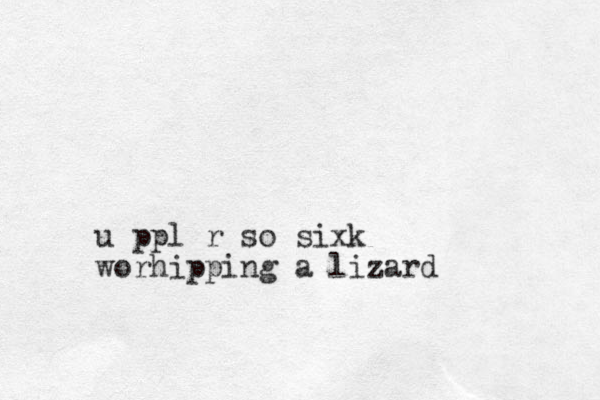 u ppl r so sixk worh ipping a lizard