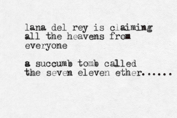 lana del rey is claiming all the heavens from everyone s a succumb tomb called the seven eleven ether...... 