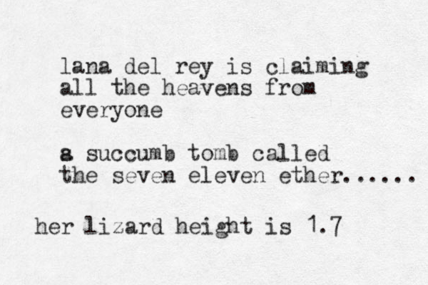 lana del rey is claiming all the heavens from everyone s a succumb tomb called the seven eleven ether...... her lizard height is 1.7