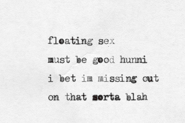 floating sex must be good hunni i bet im missing out on that sorta blah