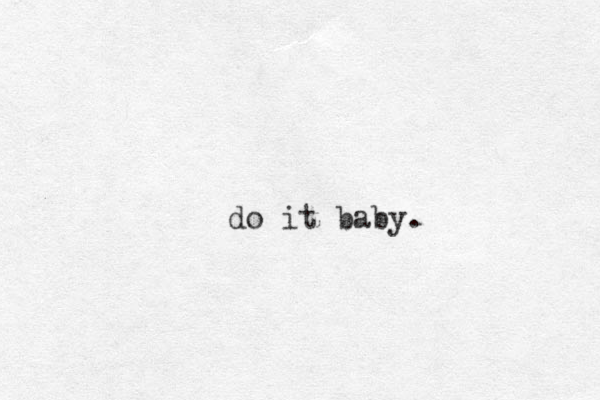 do it baby.