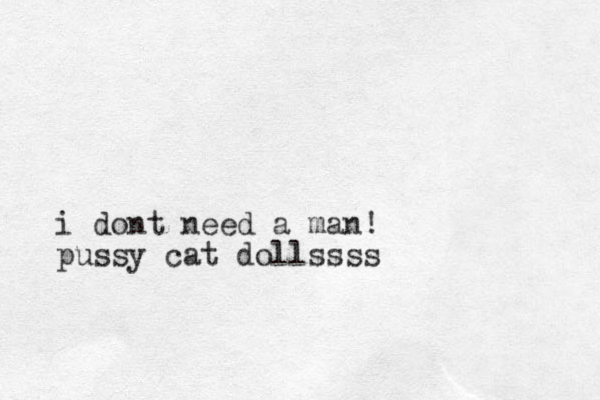 i dont need a man! pussy cat dollssss